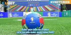 EURO 2024 DIỄN RA Ở Đ U? LỊCH THI ĐẤU EURO 2024 CHÍNH THỨC